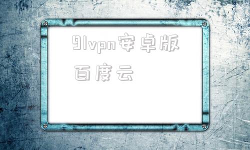 包含91vpn安卓版百度云的词条